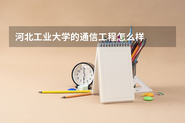 河北工业大学的通信工程怎么样