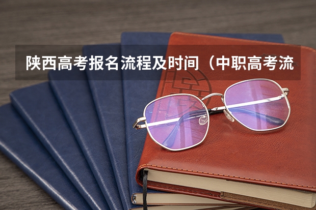 陕西高考报名流程及时间（中职高考流程陕西）