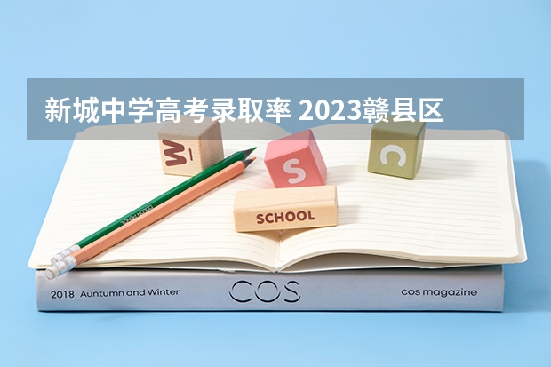 新城中学高考录取率 2023赣县区高中录取人数