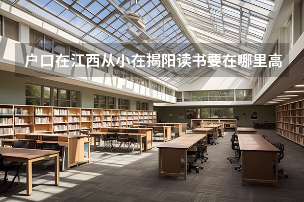 户口在江西从小在揭阳读书要在哪里高考