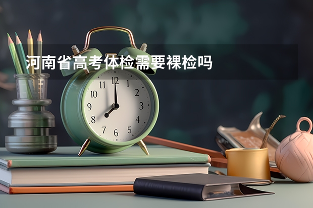 河南省高考体检需要裸检吗