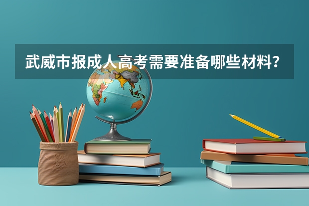 武威市报成人高考需要准备哪些材料?