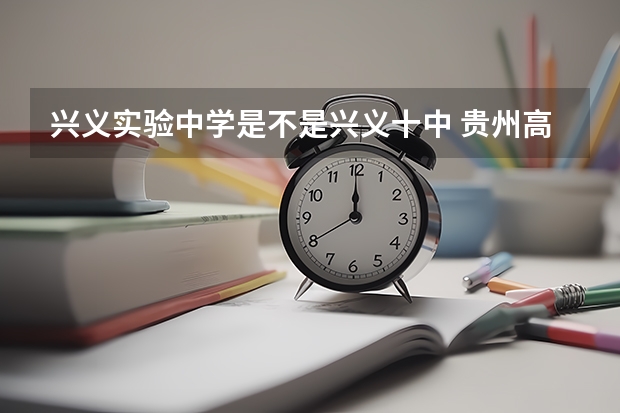 兴义实验中学是不是兴义十中 贵州高考前十名