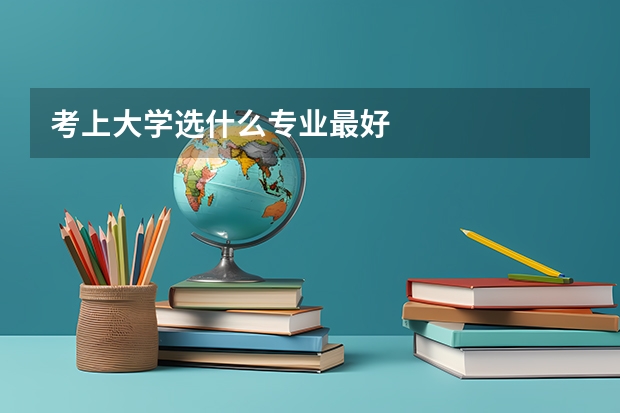 考上大学选什么专业最好