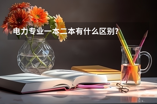 电力专业一本二本有什么区别？