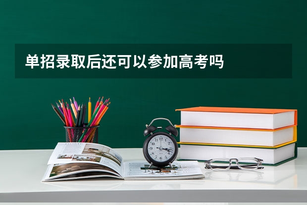 单招录取后还可以参加高考吗