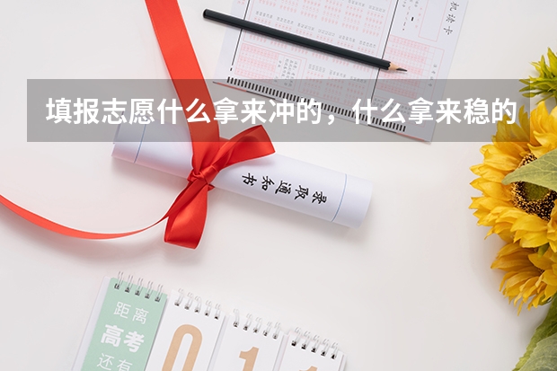 填报志愿什么拿来冲的，什么拿来稳的，我是今年理科考生考了552分，想报漳州师范的园林专业，我还怕不会进