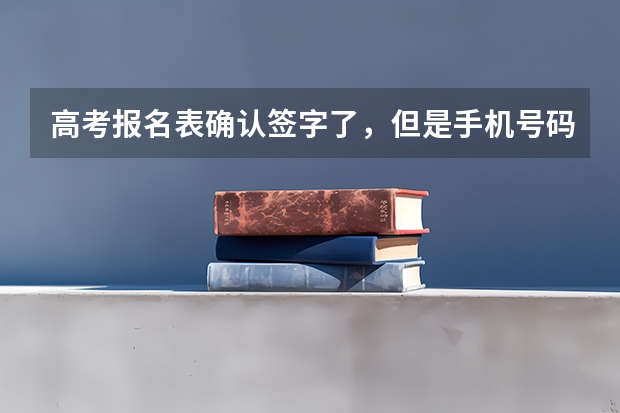 高考报名表确认签字了，但是手机号码被注销了，怎么办