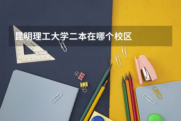 昆明理工大学二本在哪个校区