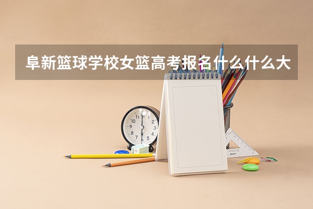 阜新篮球学校女篮高考报名什么什么大学好