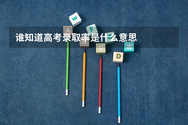 谁知道高考录取率是什么意思