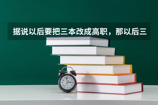 据说以后要把三本改成高职，那以后三本是不是就成大专了?那等级不就降了吗？还能不能考研了?