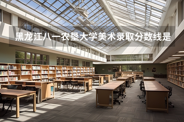 黑龙江八一农垦大学美术录取分数线是多少
