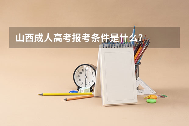 山西成人高考报考条件是什么？