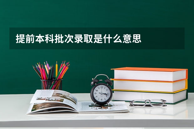 提前本科批次录取是什么意思