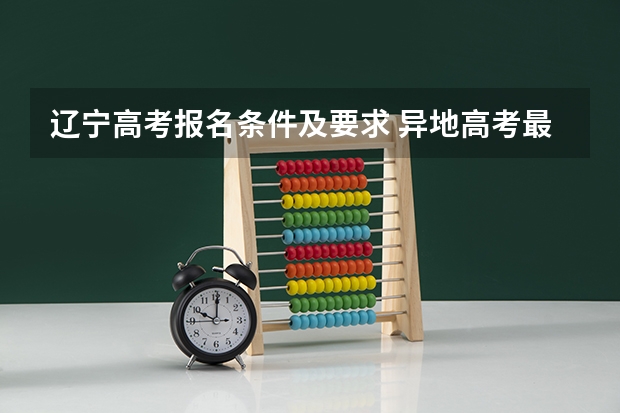 辽宁高考报名条件及要求 异地高考最新政策辽宁异地高考2023报名条件和要求
