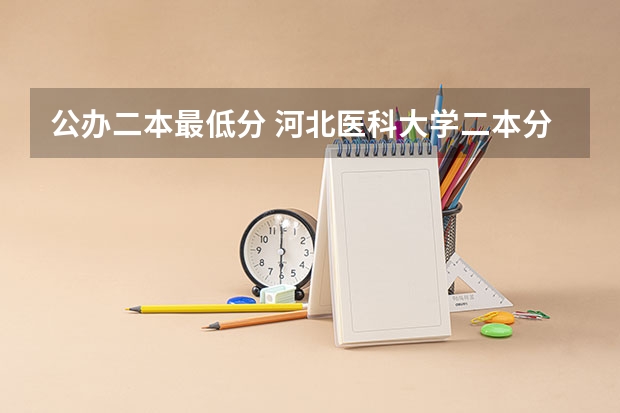 公办二本最低分 河北医科大学二本分数线