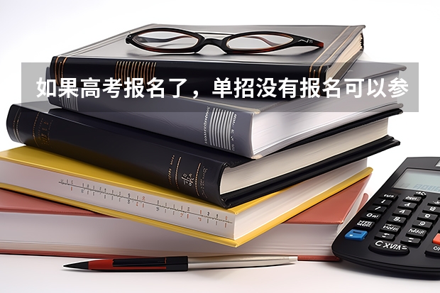 如果高考报名了，单招没有报名可以参加单招吗？