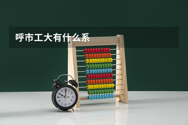 呼市工大有什么系