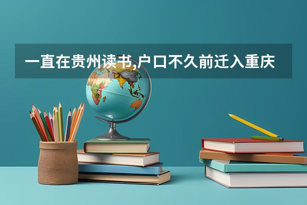一直在贵州读书,户口不久前迁入重庆,我学籍一直在贵州，我高一迁回来可以参加贵州高考吗？？