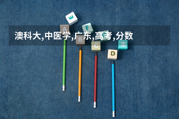 澳科大,中医学,广东,高考,分数 澳门科技大学录取分数线