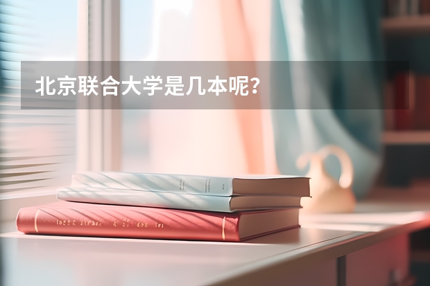 北京联合大学是几本呢？