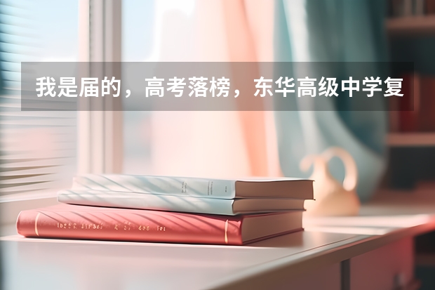 我是届的，高考落榜，东华高级中学复读怎么样？什么时候报名？费用如何？都有提高么？求前辈答疑