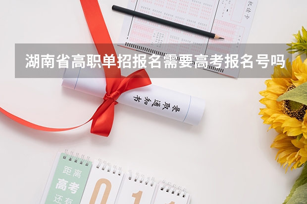 湖南省高职单招报名需要高考报名号吗