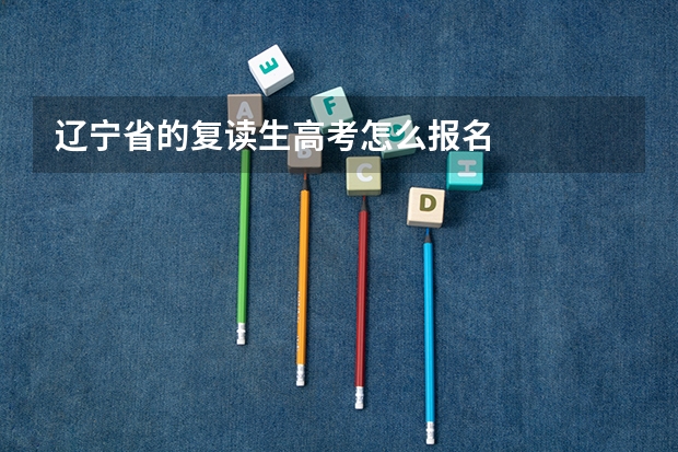 辽宁省的复读生高考怎么报名
