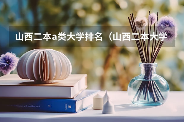 山西二本a类大学排名（山西二本大学排名）