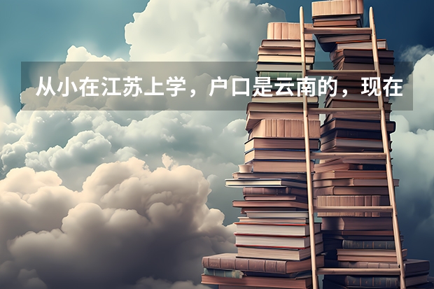 从小在江苏上学，户口是云南的，现在参加高考有什么限制吗？