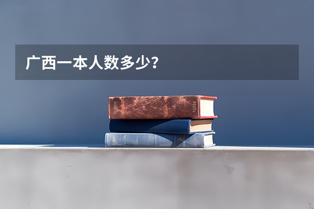 广西一本人数多少？