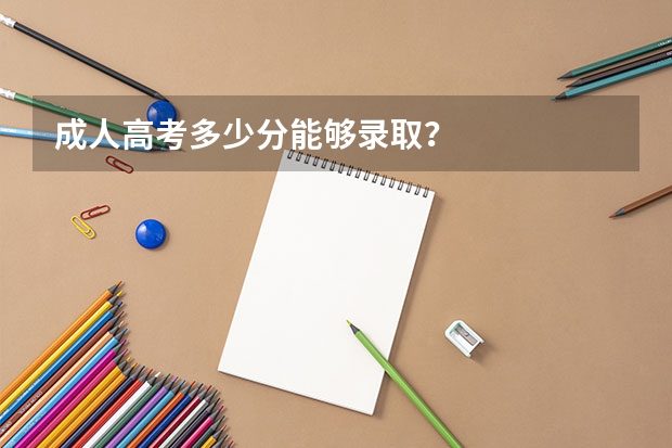 成人高考多少分能够录取？
