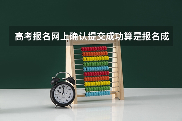 高考报名网上确认提交成功算是报名成功了吗？