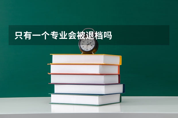 只有一个专业会被退档吗
