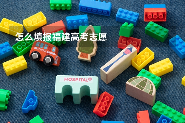 怎么填报福建高考志愿