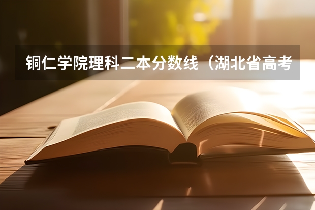 铜仁学院理科二本分数线（湖北省高考二本分数线）
