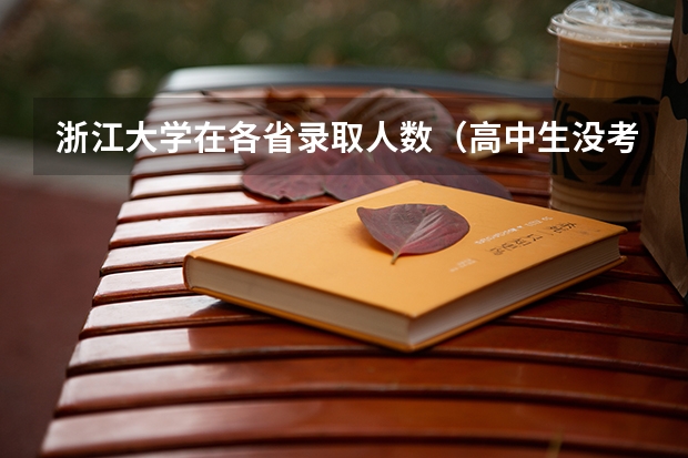 浙江大学在各省录取人数（高中生没考上大学的概率有多低？）