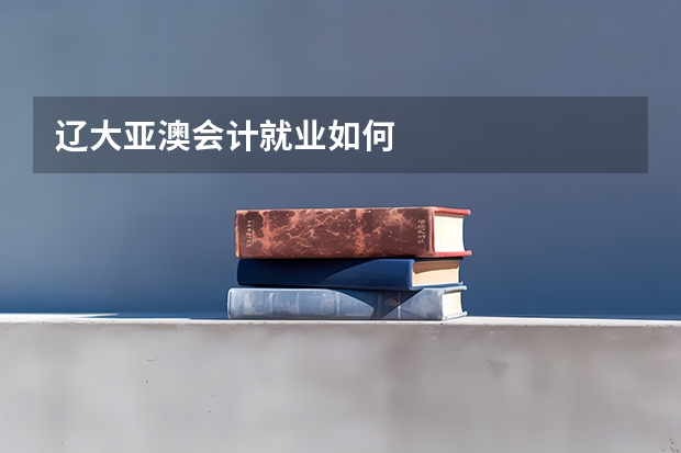 辽大亚澳会计就业如何