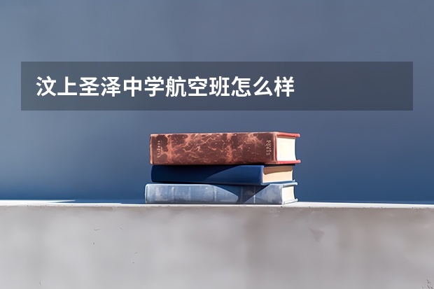 汶上圣泽中学航空班怎么样