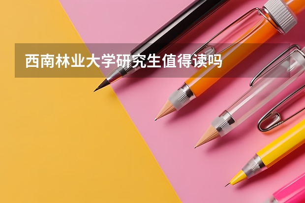 西南林业大学研究生值得读吗