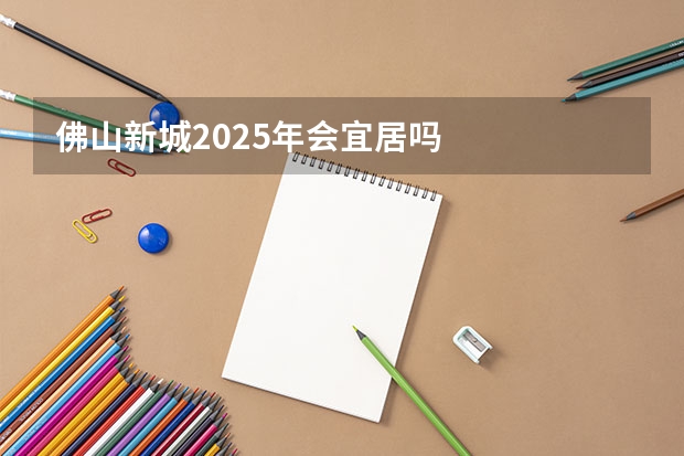 佛山新城2025年会宜居吗