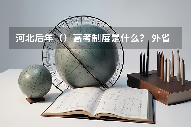 河北后年()高考制度是什么? 外省户口如何在河北省高考?超高悬赏