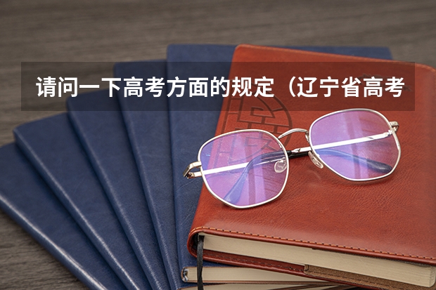 请问一下高考方面的规定(辽宁省高考人数)