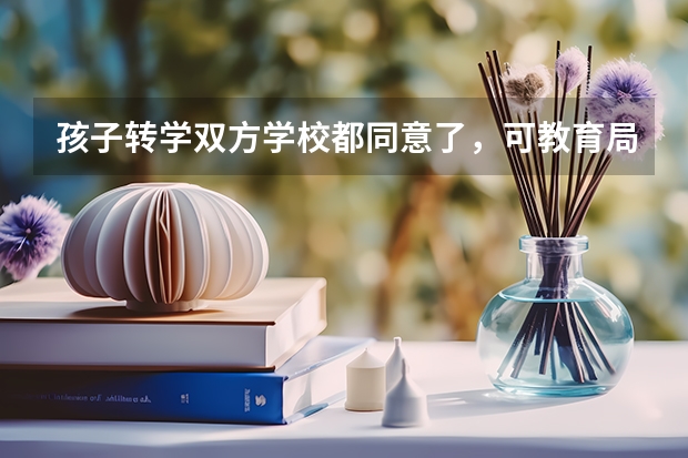孩子转学双方学校都同意了,可教育局不给办怎么办?