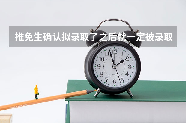 推免生确认拟录取了之后就一定被录取了吗