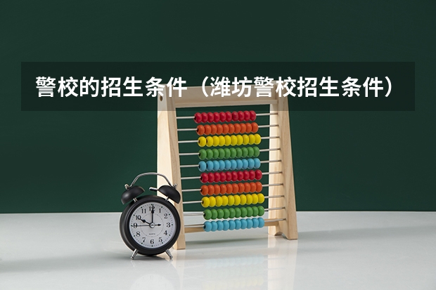 警校的招生条件（潍坊警校招生条件）