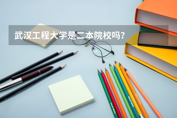 武汉工程大学是二本院校吗？