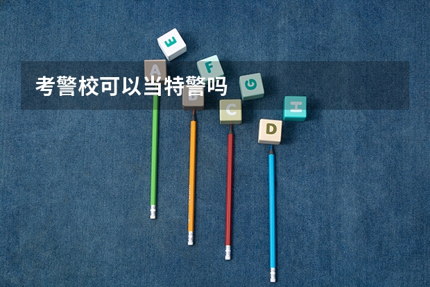 考警校可以当特警吗