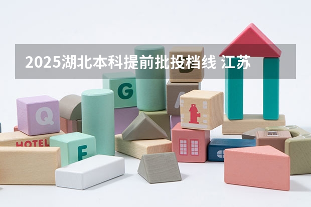 2025湖北本科提前批投档线 江苏本科提前批投档线